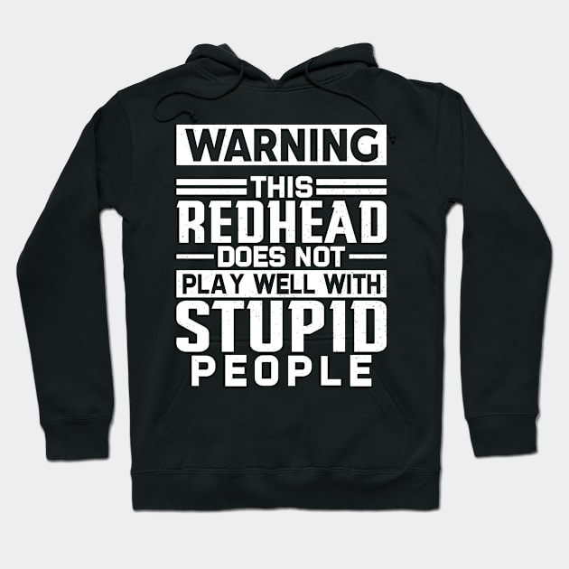 Warning This Redhead does not play well with Stupid People Hoodie by justin moore